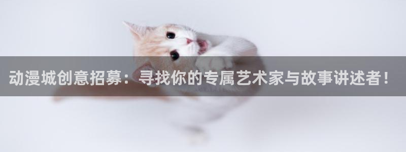 78动漫打不开了：动漫城创意招募：寻找你的专属艺术家与故事讲述者！